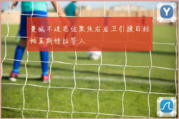 曼城不追恩佐聚焦右后卫引援目标帕莱斯特拉等人