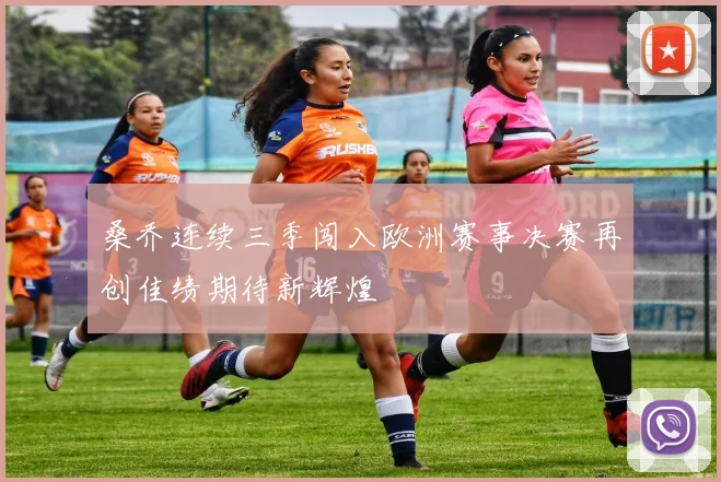 桑乔连续三季闯入欧洲赛事决赛再创佳绩期待新辉煌